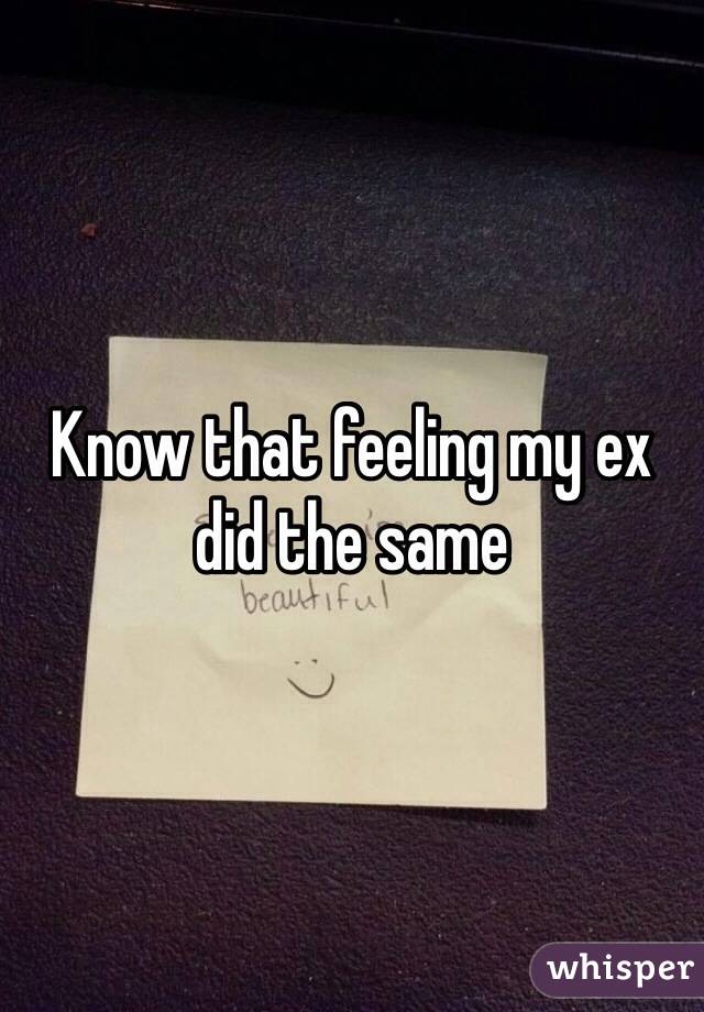 Know that feeling my ex did the same 