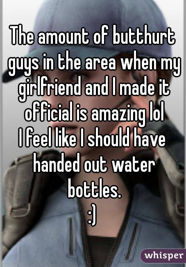 The amount of butthurt guys in the area when my girlfriend and I made it official is amazing lol
I feel like I should have handed out water bottles.
:)