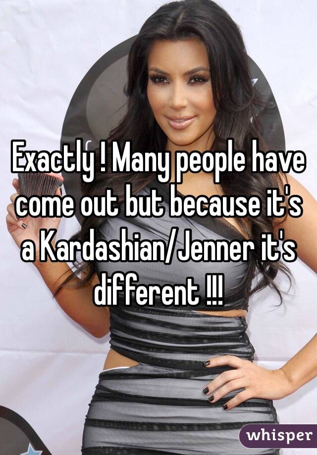 Exactly ! Many people have come out but because it's a Kardashian/Jenner it's different !!! 
