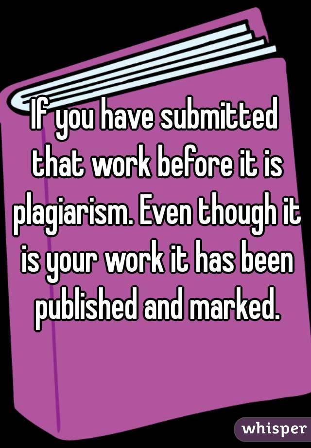 If you have submitted that work before it is plagiarism. Even though it is your work it has been published and marked.