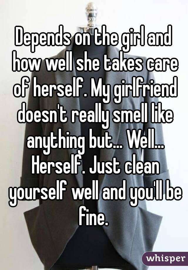 Depends on the girl and how well she takes care of herself. My girlfriend doesn't really smell like anything but... Well... Herself. Just clean yourself well and you'll be fine. 