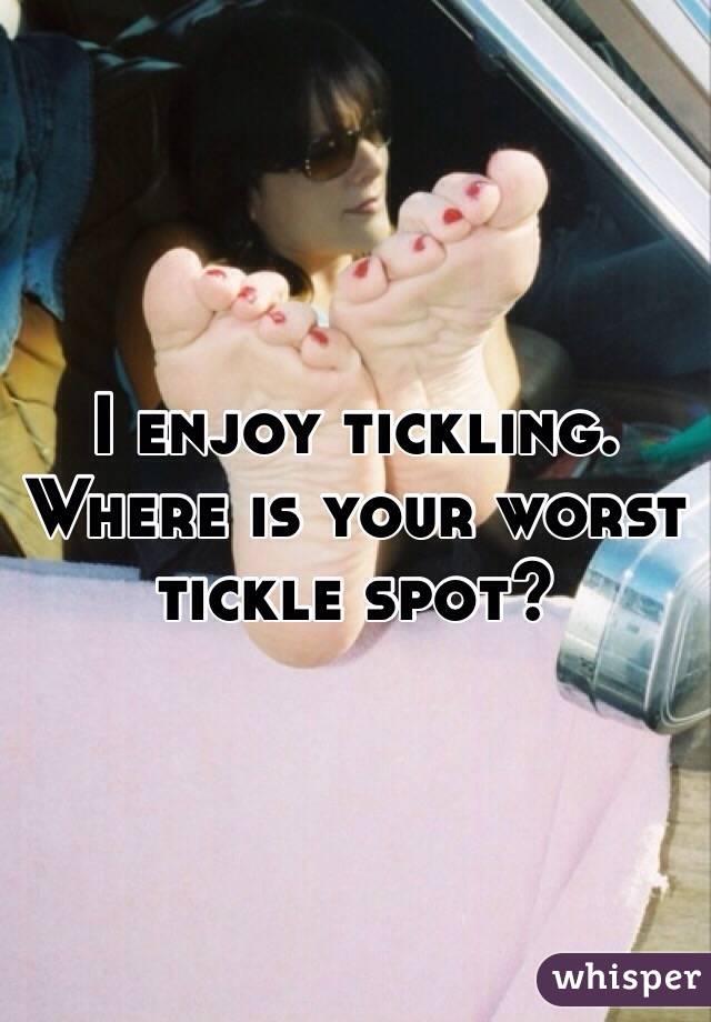 I enjoy tickling. Where is your worst tickle spot?