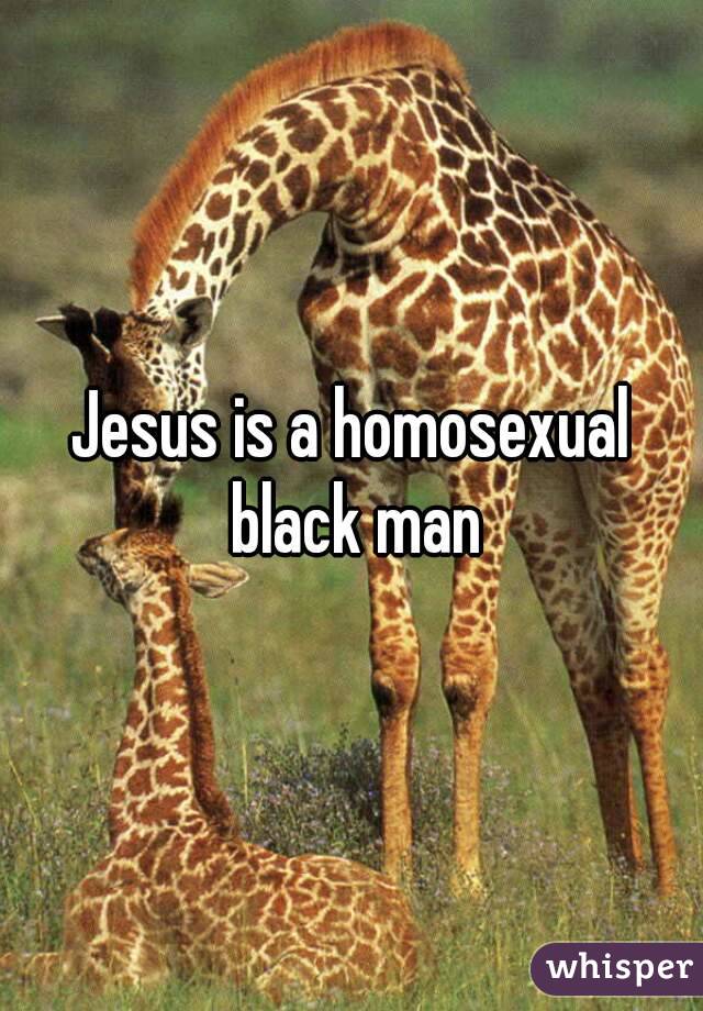 Jesus is a homosexual black man