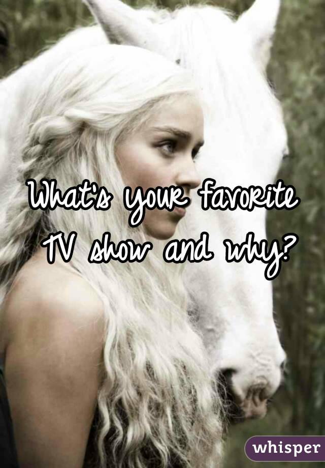 What's your favorite TV show and why?