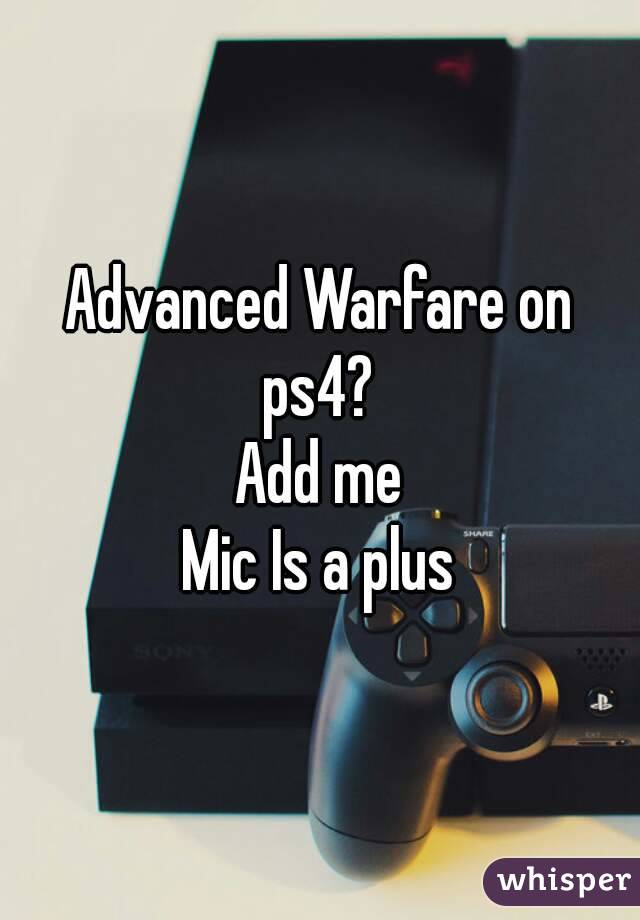 Advanced Warfare on ps4? 
Add me
Mic Is a plus
