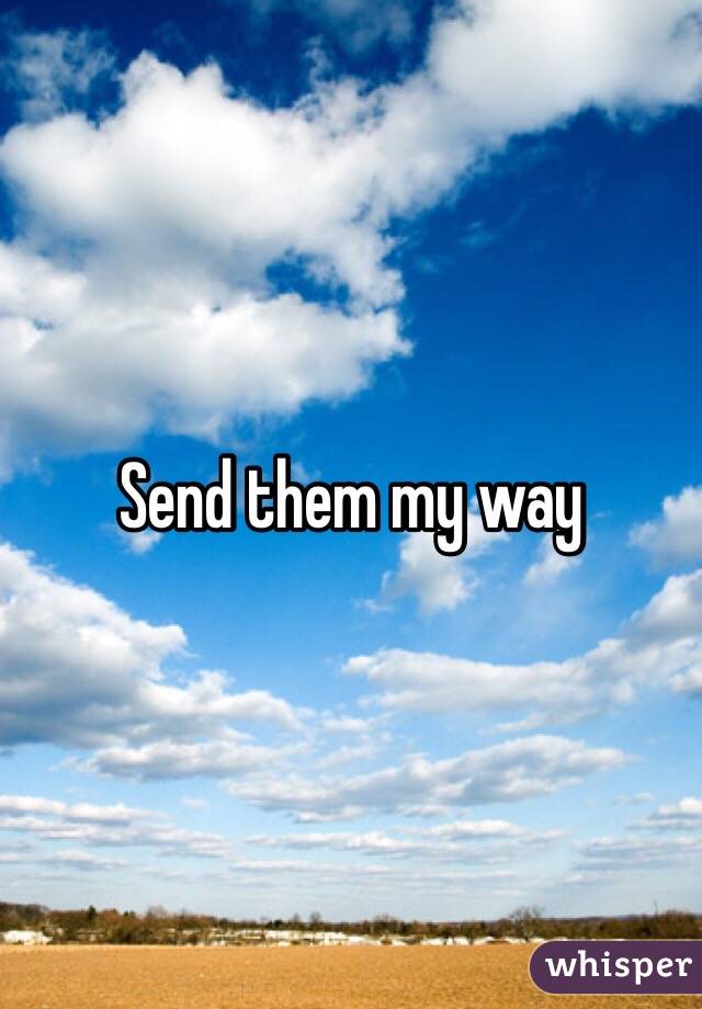 Send them my way
