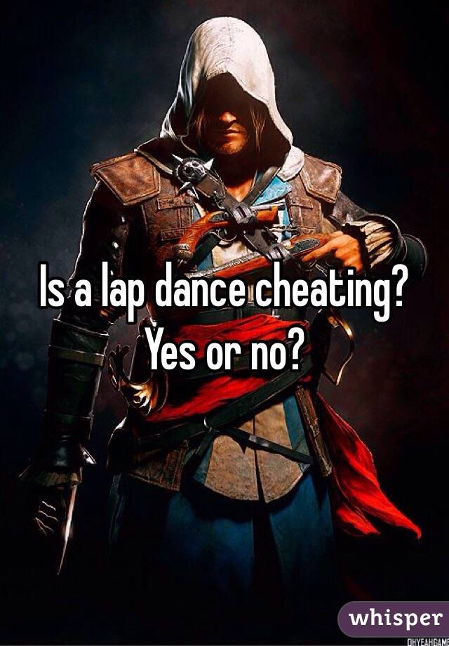 Is a lap dance cheating? Yes or no? 