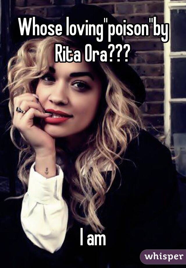 Whose loving"poison"by Rita Ora???                                 






I am 
