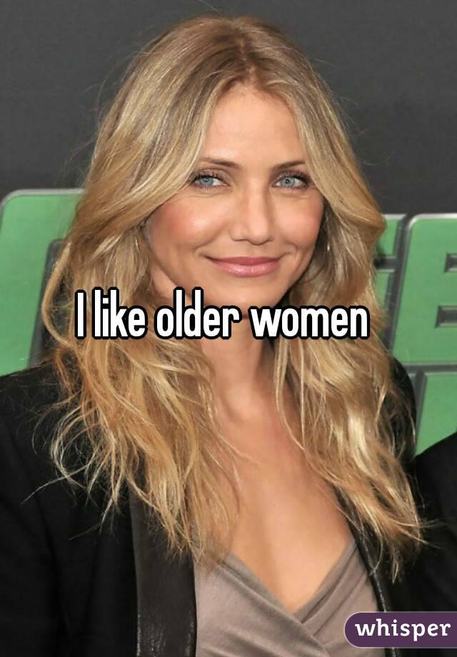 I like older women 