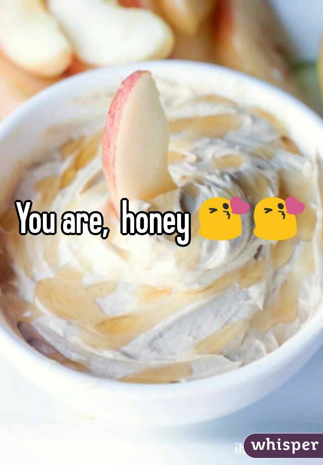You are,  honey 😘😘