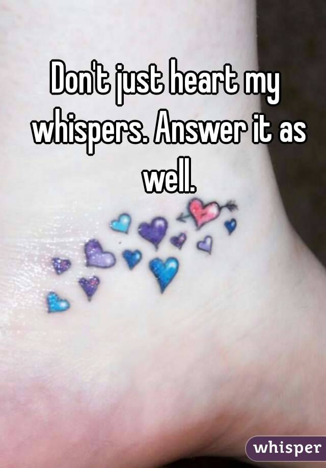 Don't just heart my whispers. Answer it as well.