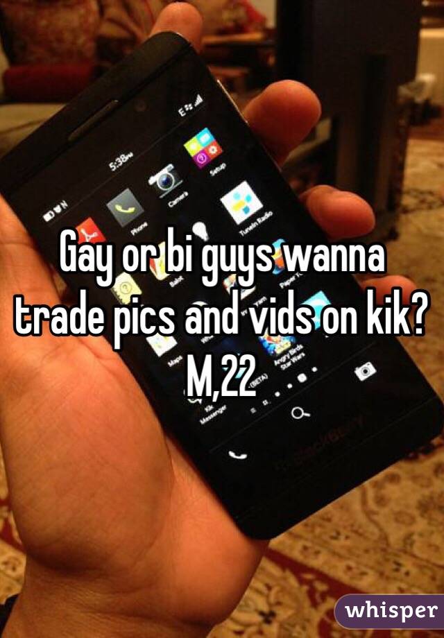 Gay or bi guys wanna trade pics and vids on kik? 
M,22
