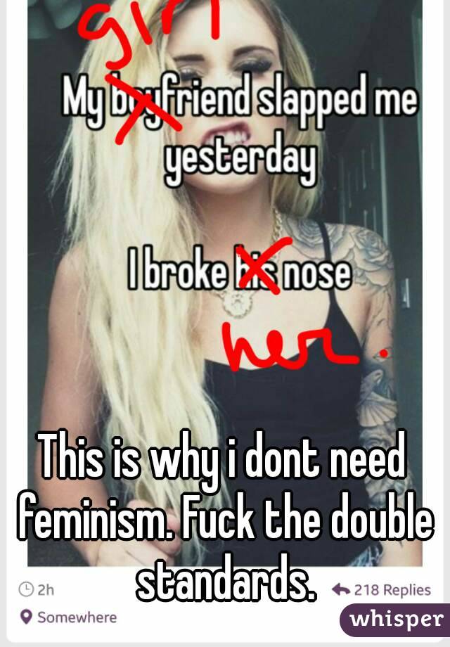 This is why i dont need feminism. Fuck the double standards.