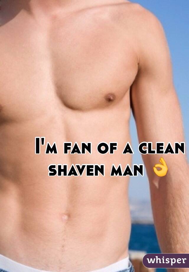 I'm fan of a clean shaven man 👌