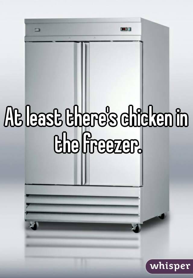 At least there's chicken in the freezer.