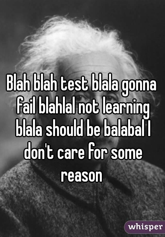 Blah blah test blala gonna fail blahlal not learning blala should be balabal I don't care for some reason 