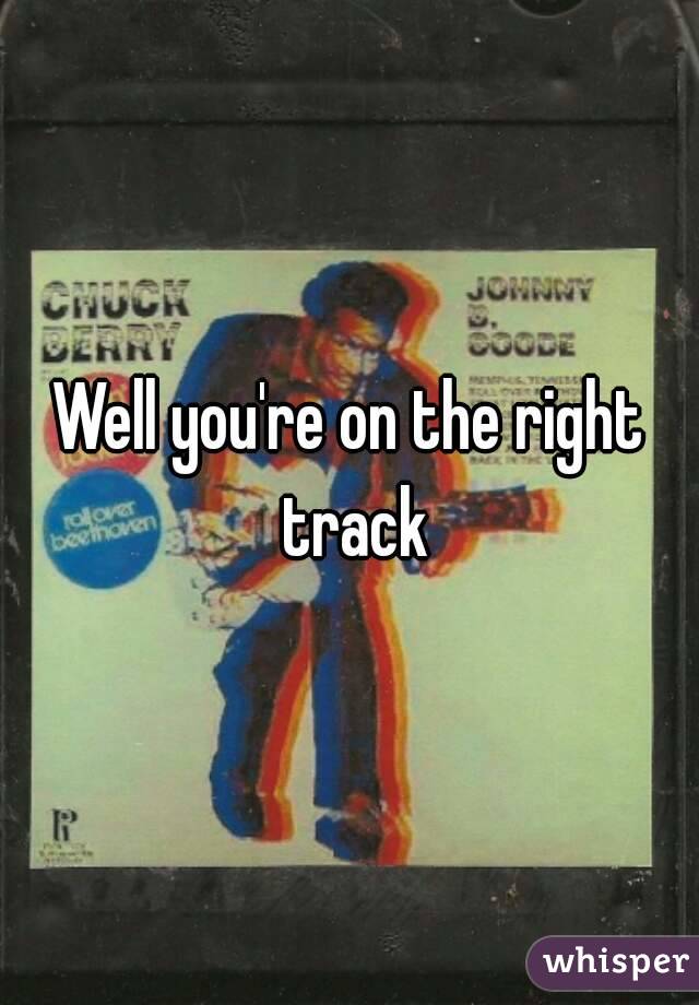 Well you're on the right track