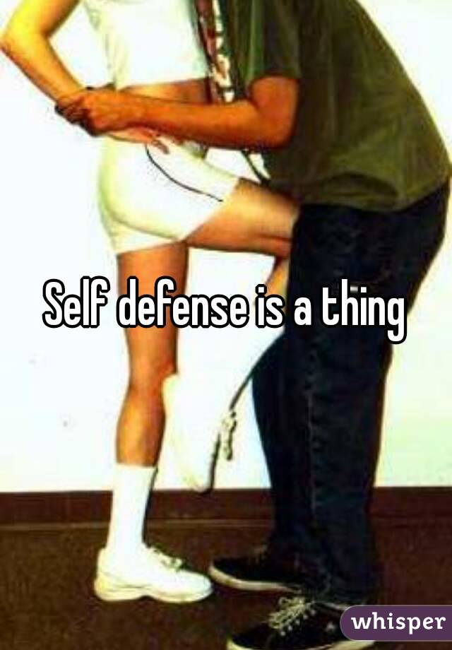 Self defense is a thing