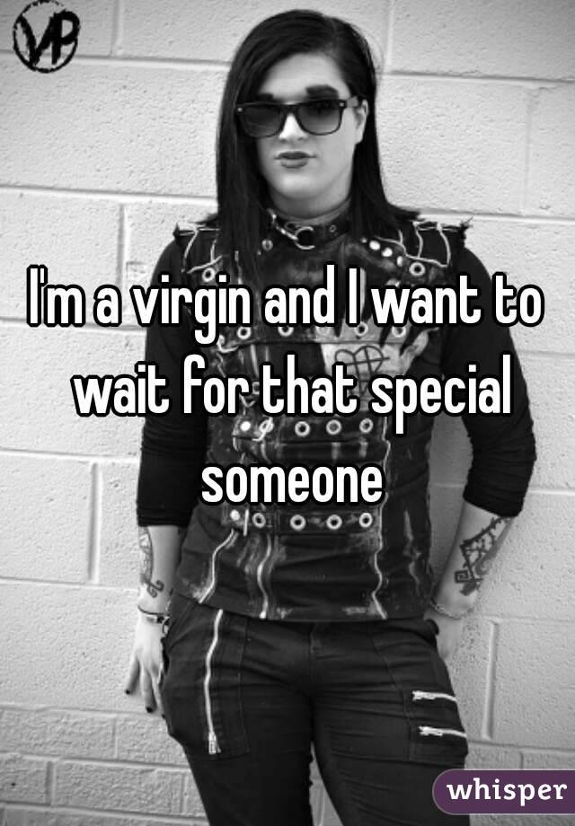 I'm a virgin and I want to wait for that special someone