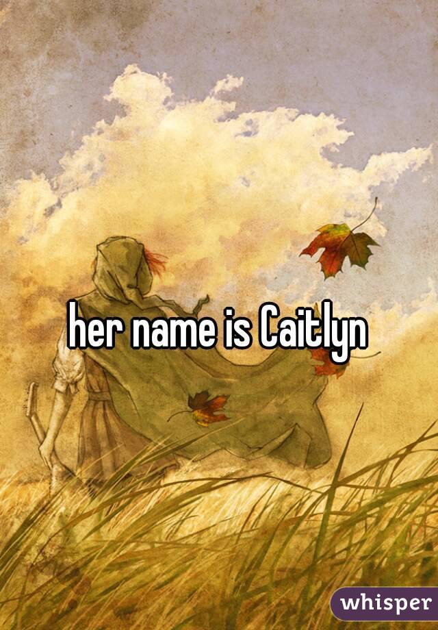 her name is Caitlyn 