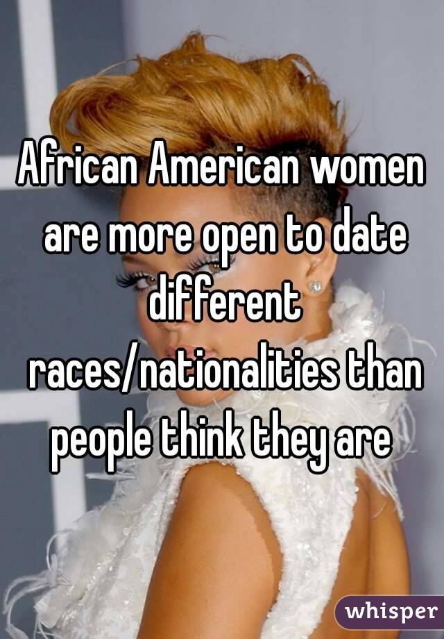African American women are more open to date different races/nationalities than people think they are 