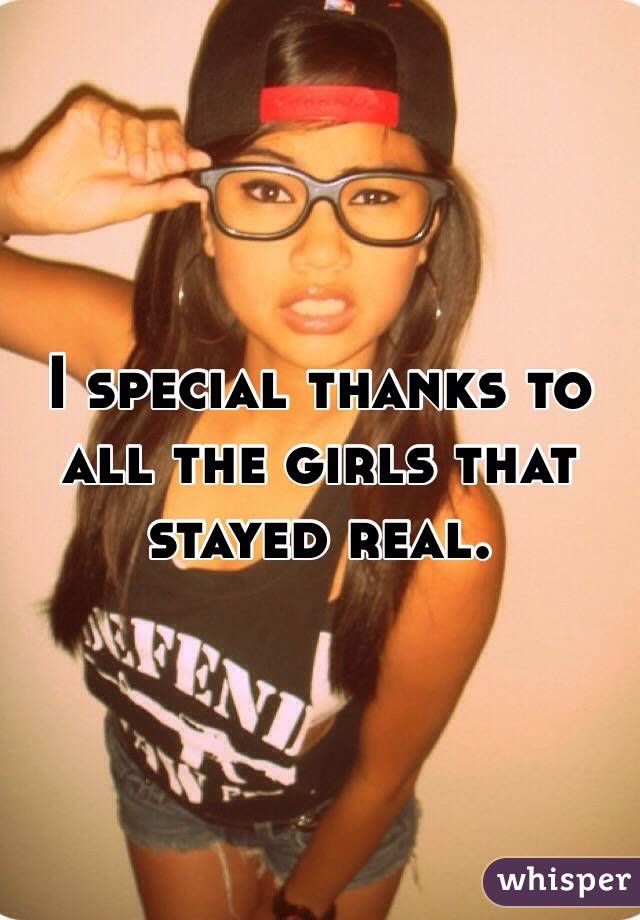 I special thanks to all the girls that stayed real. 
