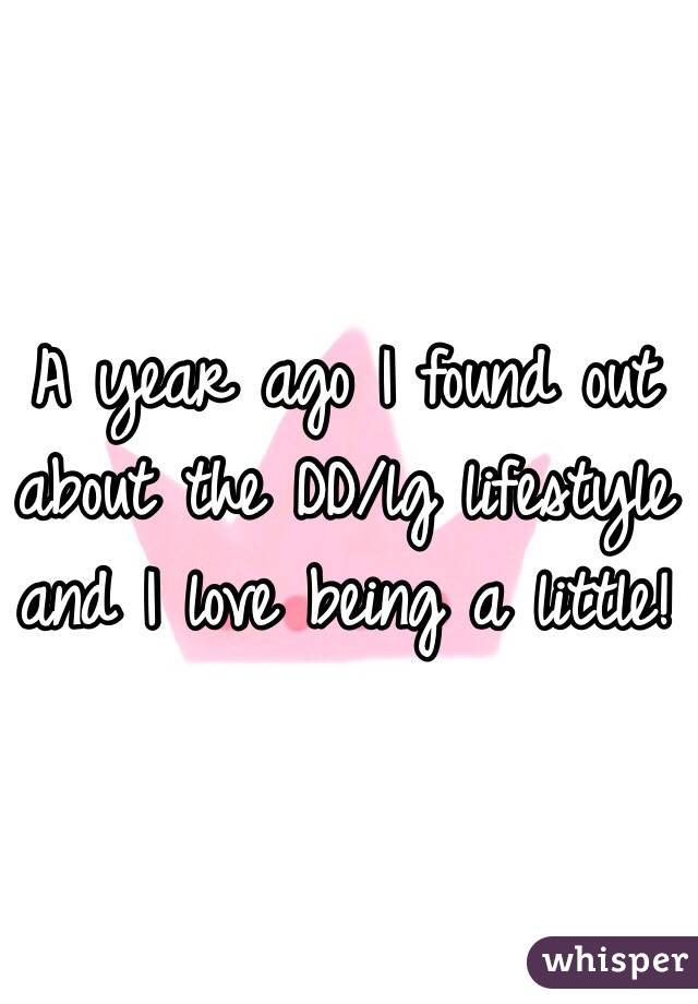 A year ago I found out about the DD/lg lifestyle and I love being a little! 
