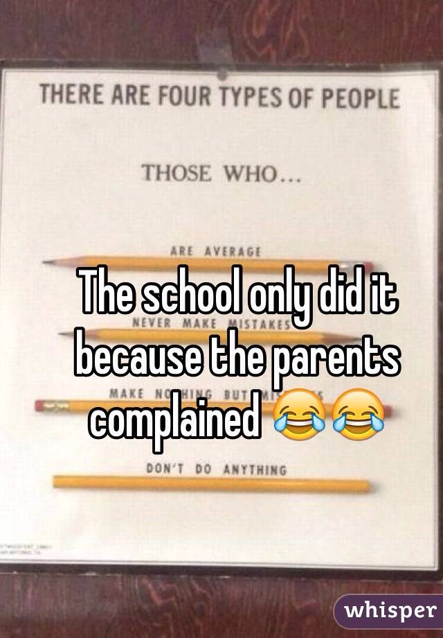 The school only did it because the parents complained 😂😂