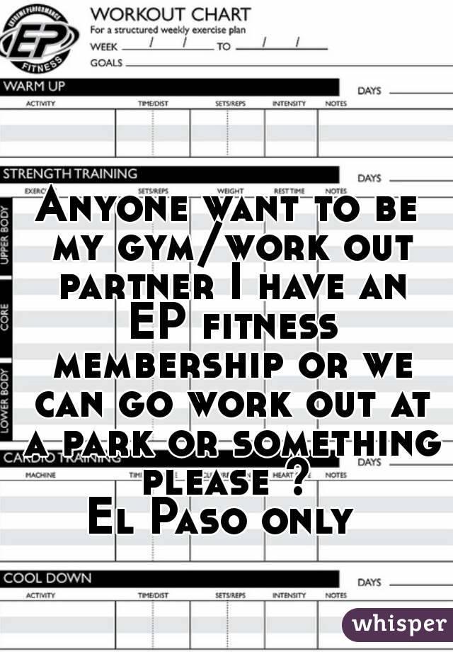 Anyone want to be my gym/work out partner I have an EP fitness membership or we can go work out at a park or something please ? 
El Paso only 