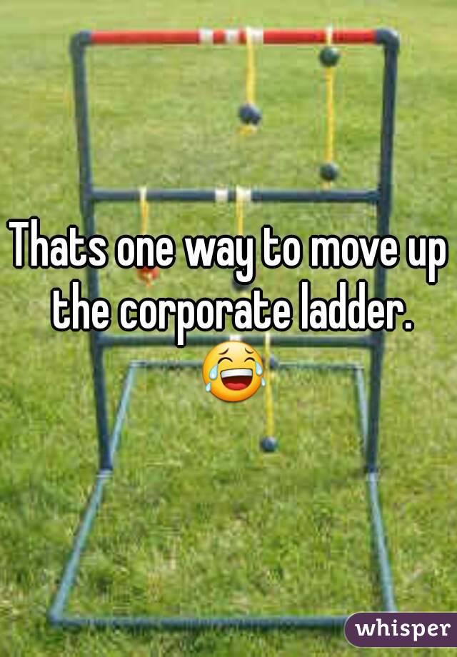 Thats one way to move up the corporate ladder. 😂