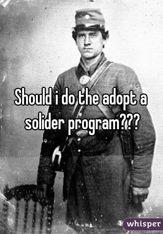 Should i do the adopt a solider program???