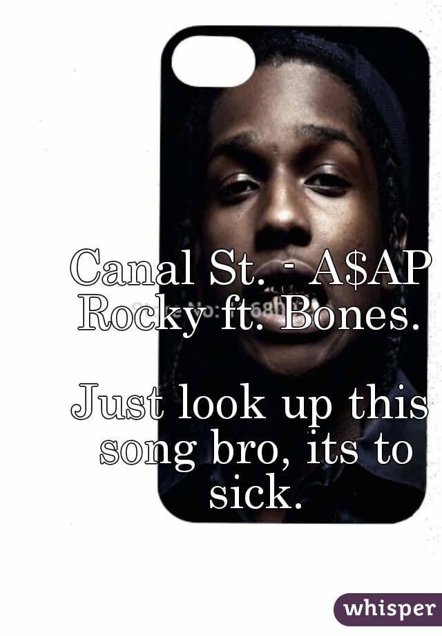 Canal St. - A$AP Rocky ft. Bones. 

Just look up this song bro, its to sick.