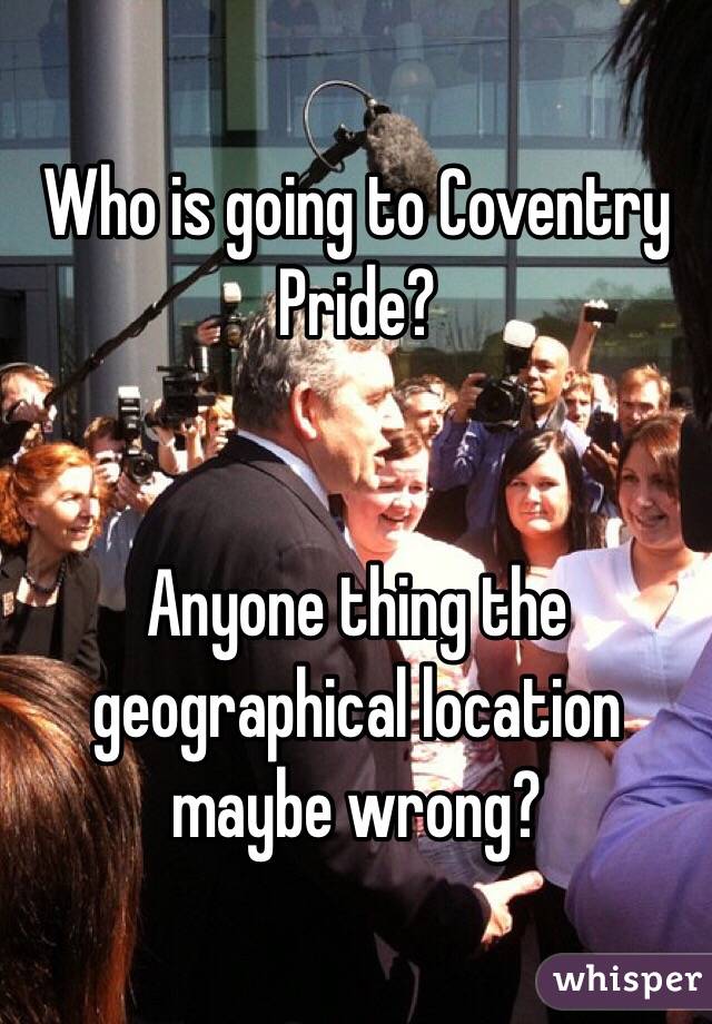 Who is going to Coventry Pride? 


Anyone thing the geographical location maybe wrong?
