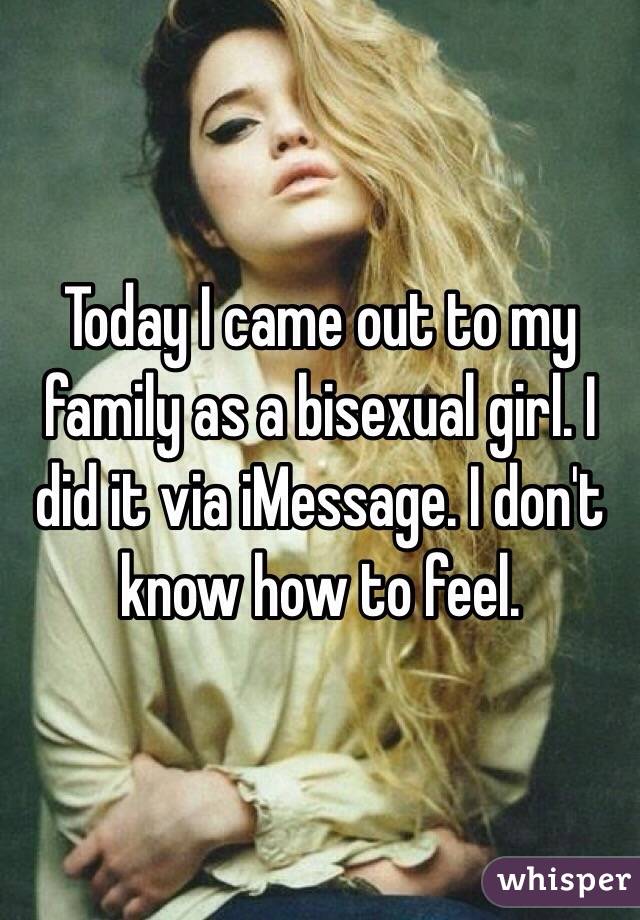 Today I came out to my family as a bisexual girl. I did it via iMessage. I don't know how to feel.