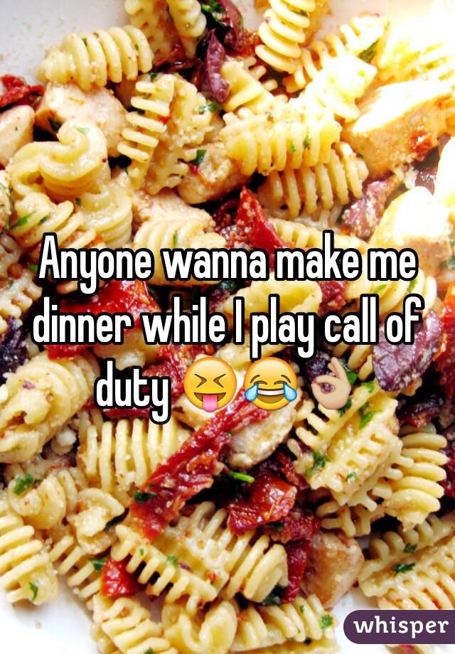 Anyone wanna make me dinner while I play call of duty 😝😂👌🏼