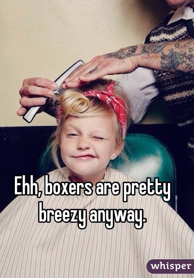Ehh, boxers are pretty breezy anyway.