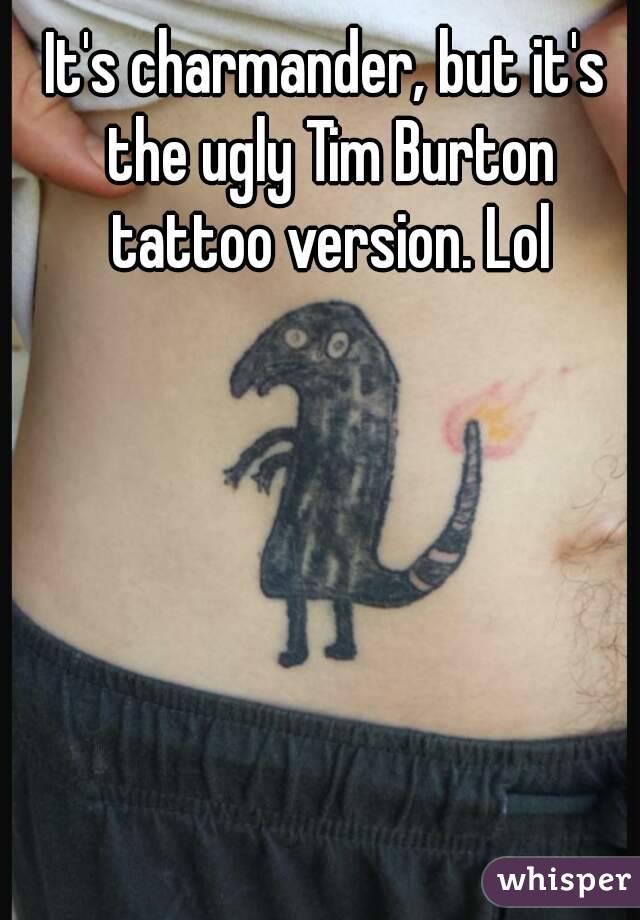 It's charmander, but it's the ugly Tim Burton tattoo version. Lol