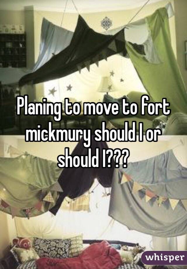 Planing to move to fort mickmury should I or should I???