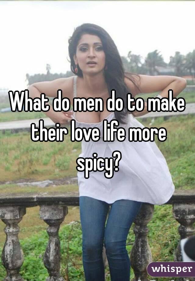 What do men do to make their love life more spicy?