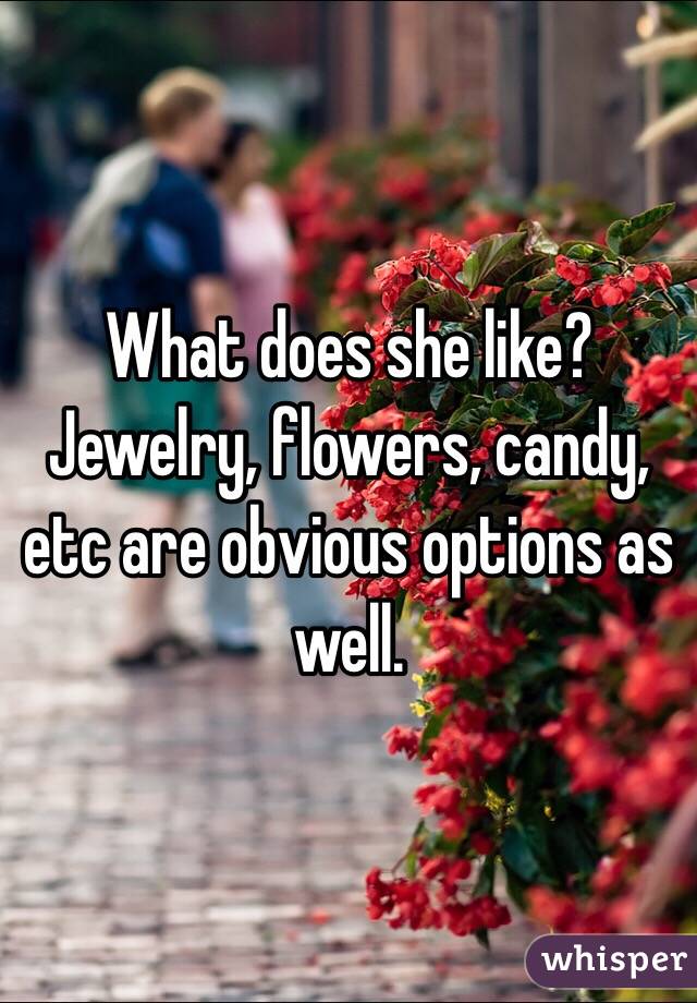 What does she like? Jewelry, flowers, candy, etc are obvious options as well. 