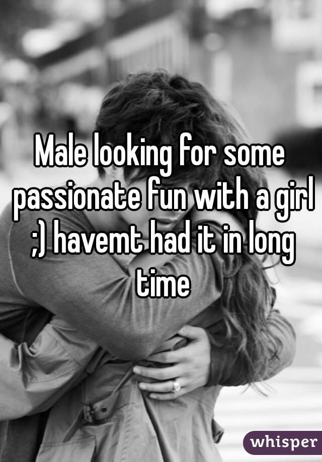 Male looking for some passionate fun with a girl ;) havemt had it in long time