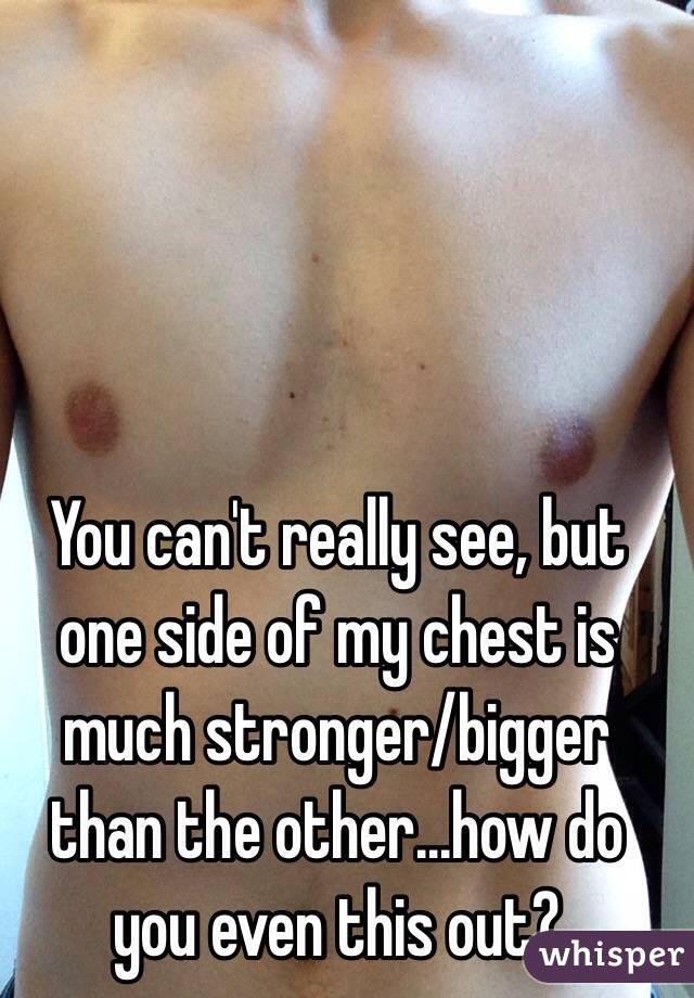 You can't really see, but one side of my chest is much stronger/bigger than the other...how do you even this out?
