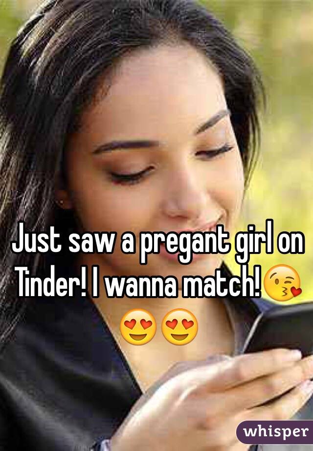 Just saw a pregant girl on Tinder! I wanna match!😘😍😍