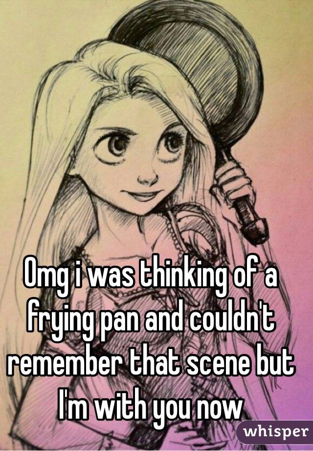 Omg i was thinking of a frying pan and couldn't remember that scene but I'm with you now