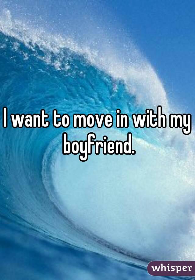 I want to move in with my boyfriend.