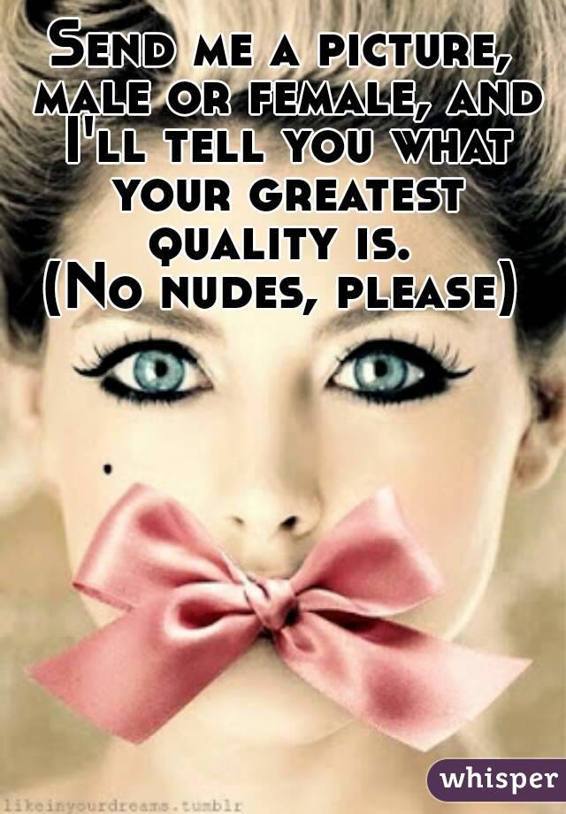 Send me a picture, male or female, and I'll tell you what your greatest quality is. 
(No nudes, please)
