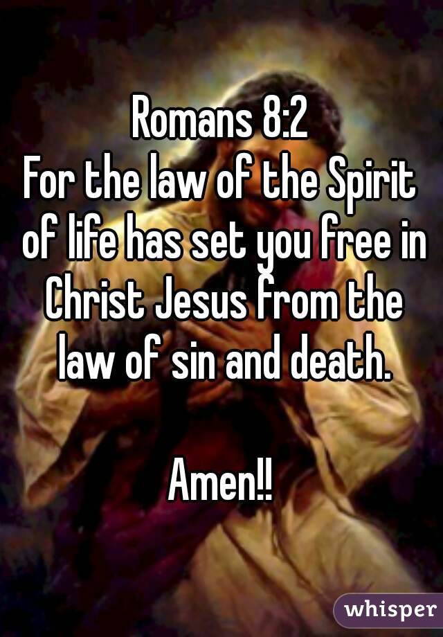 Romans 8:2
For the law of the Spirit of life has set you free in Christ Jesus from the law of sin and death.

Amen!!