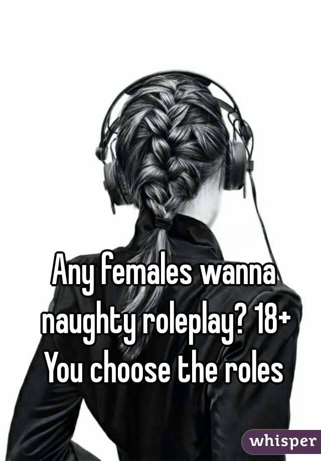 Any females wanna naughty roleplay? 18+
You choose the roles