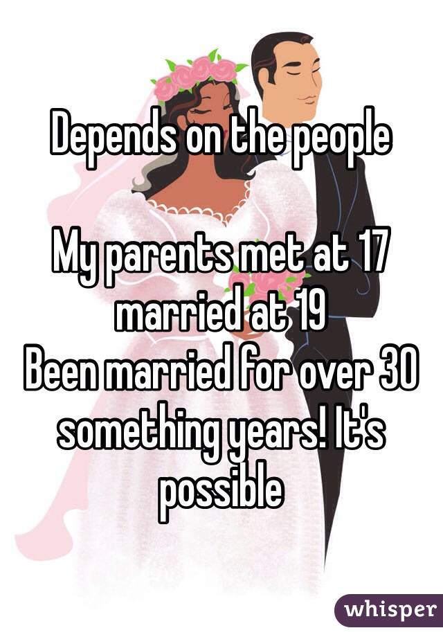 Depends on the people

My parents met at 17 married at 19 
Been married for over 30 something years! It's possible 