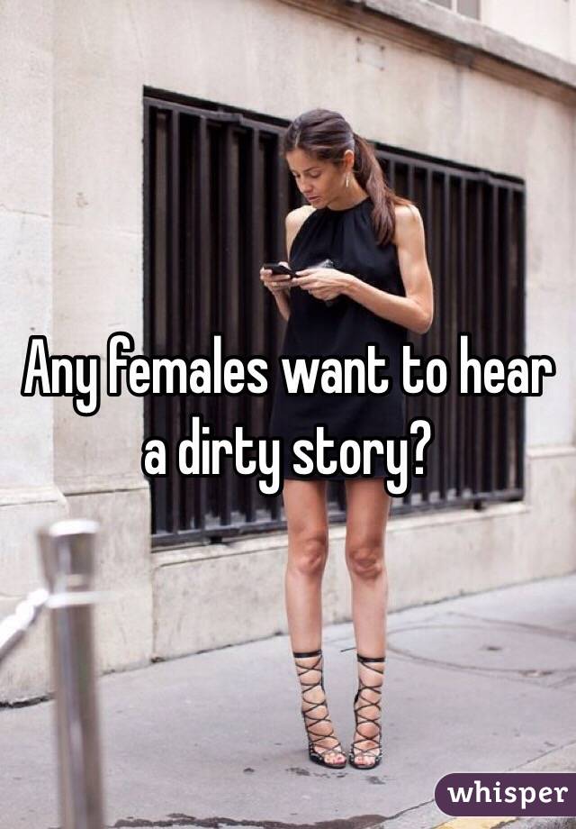 Any females want to hear a dirty story?